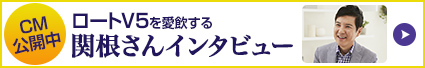 CM公開中 ロートV5粒を愛飲する関根さんインタビュー＞