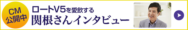 CM公開中 ロートV5粒を愛飲する関根さんインタビュー＞