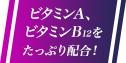 ビタミンA、ビタミンB12 をたっぷり配合！