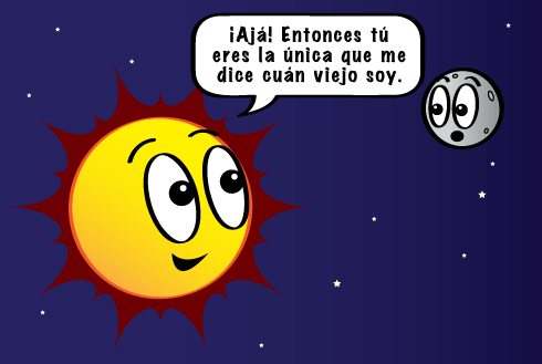 El Sol mira a la luna y dice: '¡Ajá! Entonces tú eres la única que me dice cuán viejo soy'.