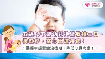 五歲以下嬰幼兒持續發燒三日、長紅疹，當心因這疾病！醫籲掌握黃金治療期，降低心臟病變！