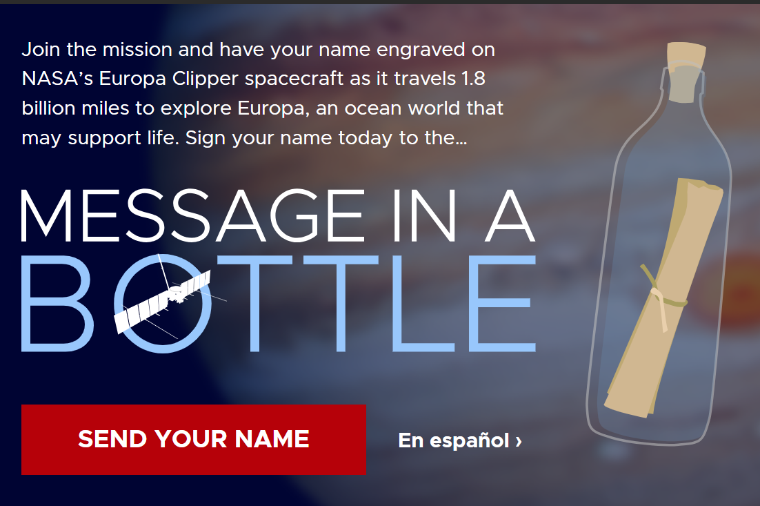 A poster with a background illustration showing the planet Jupiter and the surface of its moon Europa. The text reads: Message In a Bottle – Send your name. Next to the text is an illustration of a paper scroll rolled up inside a glass bottle sealed with a cork.  Image credit: NASA/JPL-Caltech