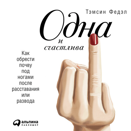 Одна и счастлива. Как обрести почву под ногами после расставания или развода, Тэмсин Федэл