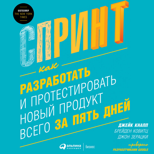 Спринт. Как разработать и протестировать новый продукт всего за пять дней, Брейден Ковитц, Джейк Кнапп, Джон Зерацки