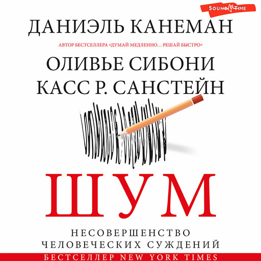 Шум. Несовершенство человеческих суждений, Касс Санстейн, Даниэль Канеман, Оливье Сибони