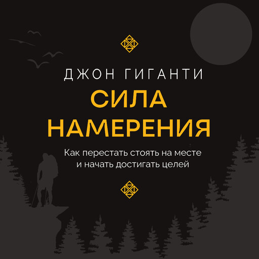 Сила намерения. Как перестать стоять на месте и начать достигать целей, Джон Гиганти