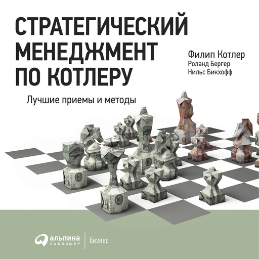 Стратегический менеджмент по Котлеру. Лучшие приемы и методы, Филип Котлер, Нильс Бикхофф, Роланд Бергер