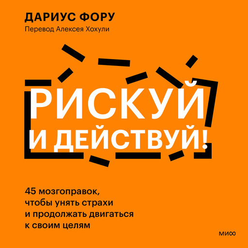 Рискуй и действуй! 45 мозгоправок, чтобы унять страхи и продолжать двигаться к своим целям, Дариус Фору