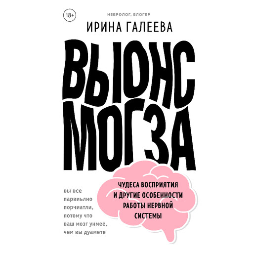 Вынос мозга. Чудеса восприятия и другие особенности работы нервной системы, Ирина Галеева