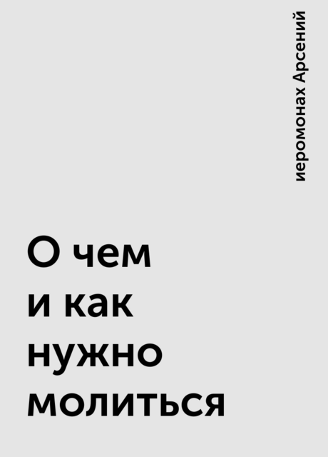 О чем и как нужно молиться, иеромонах Арсений