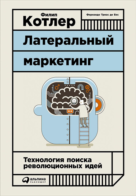 Латеральный маркетинг: технология поиска революционных идей, Филип Котлер, Фернандо Триас де Бес