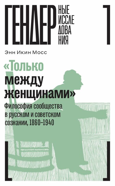 «Только между женщинами»: Философия сообщества в русском и советском сознании, 1860–1940