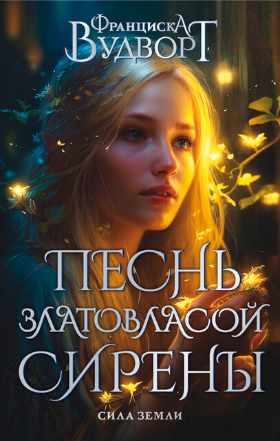 Песнь златовласой сирены. Сила Земли, Франциска Вудворт