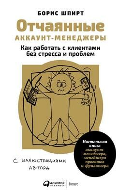 Отчаянные аккаунт-менеджеры. Как работать с клиентами без стресса и проблем. Настольная книга аккаунт-менеджера, менеджера проектов и фрилансера