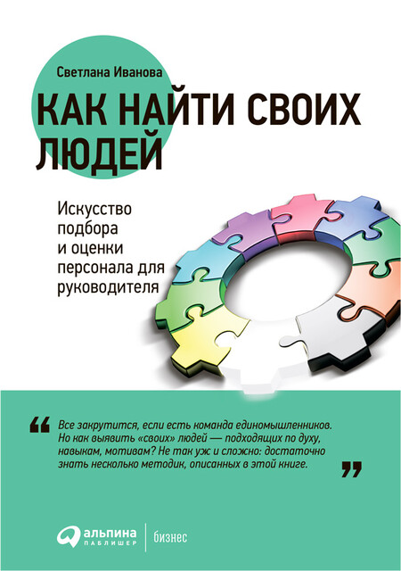 Как найти своих людей. Искусство подбора и оценки персонала для руководителя