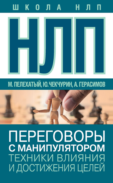 НЛП. Переговоры с манипулятором. Техники влияния и достижения целей, Александр Герасимов, Михаил Пелехатый, Юрий Чекчурин