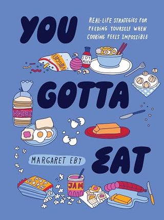 You Gotta Eat: Real-Life Strategies for Feeding Yourself When Cooking Feels Impossible book cover featuring illustrations of various snacks 