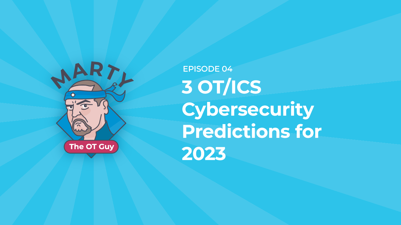 3 OT/ICS Cybersecurity Predictions for 2023 | Marty the OT Guy