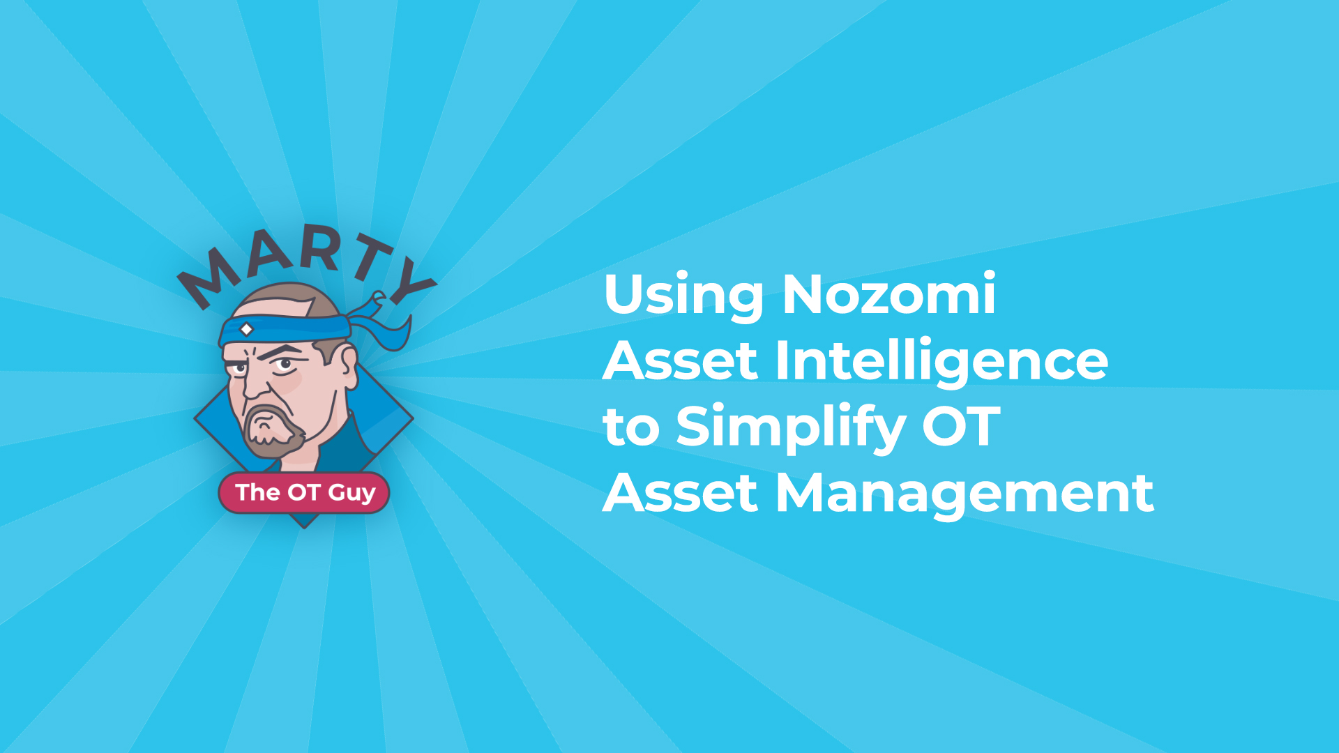 Using Nozomi Asset Intelligence to Simplify OT Asset Management