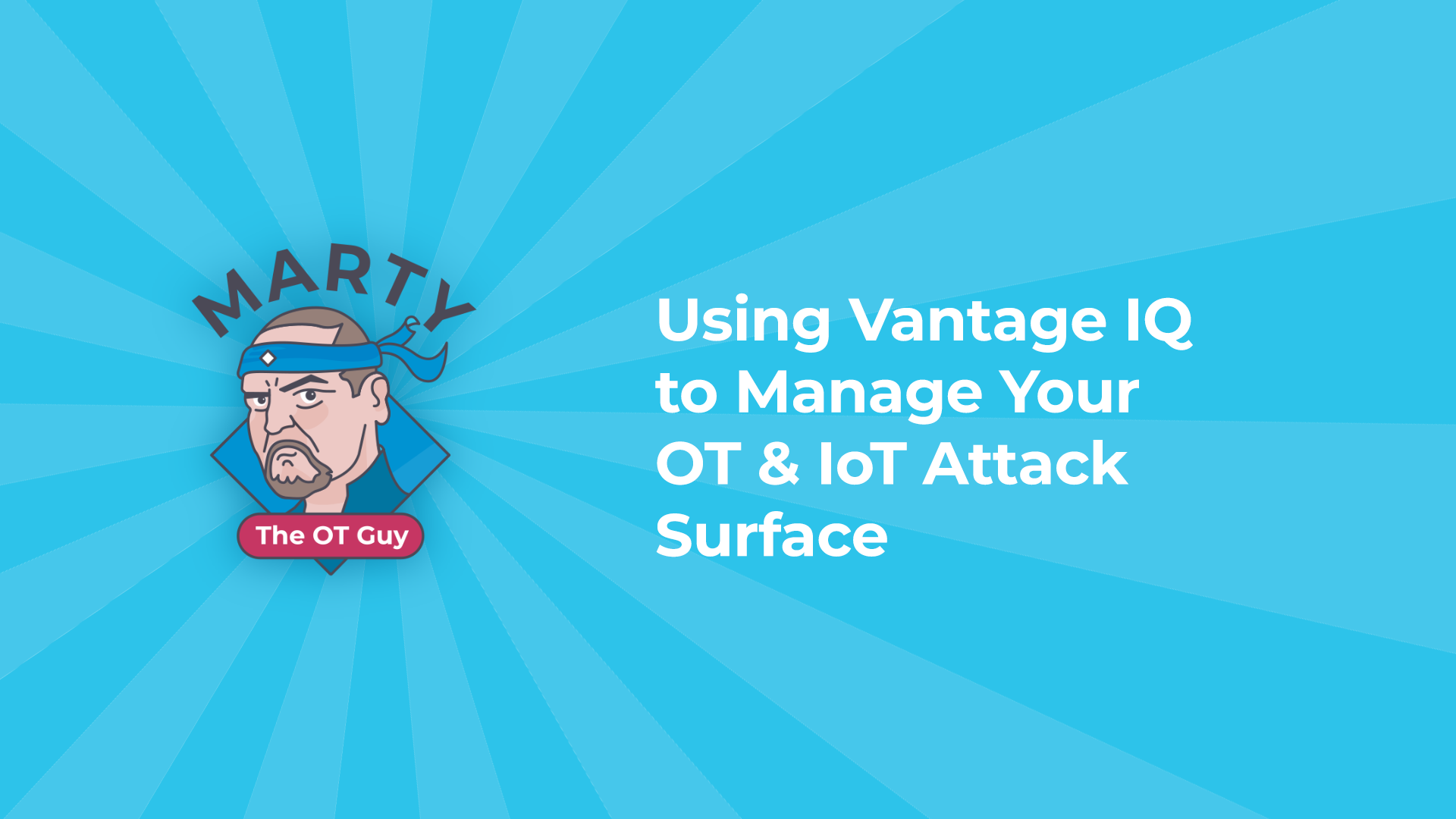 Using Vantage IQ to Manage Your OT & IoT Attack Surface