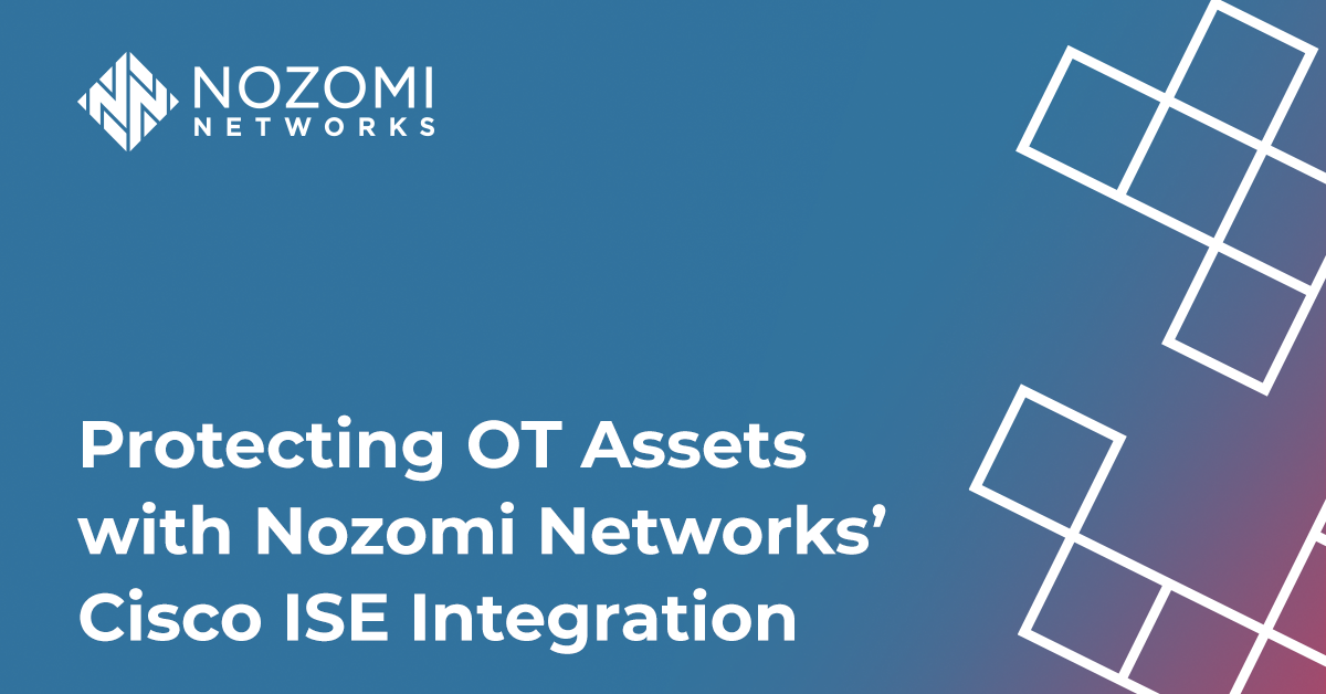 Protecting OT Assets with Nozomi Networks’ Cisco ISE Integration