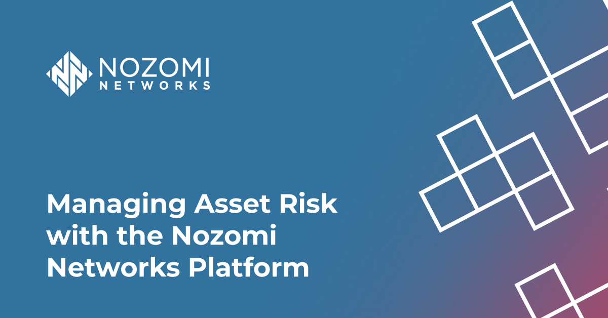 Managing Asset Risk with the Nozomi Networks Platform