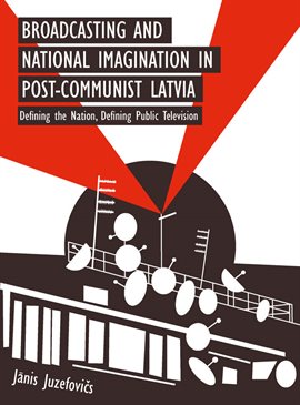 Cover image for Broadcasting and National Imagination in Post-Communist Latvia