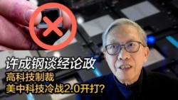 许成钢谈经论政：高科技制裁 美中科技冷战2.0开打？