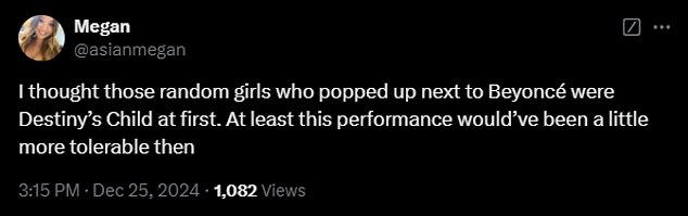 Another wrote, 'I thought those random girls who popped up next to Beyonce were Destiny's Child at first. At least this performance would've been a little more tolerable then'