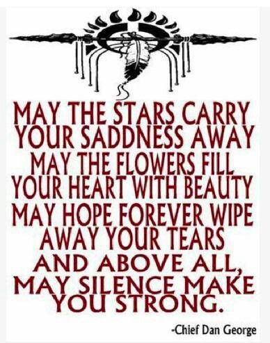 May the stars carry Your sadness away May the flowers fill Your heart with beauty May hope forever wipe Away your tears And above all, May silence make You strong. - Chief Dan George Flowers, Quotes, Star Wars, Stars, Native Healing, Native American Beliefs, A Quote, The Words, Healing