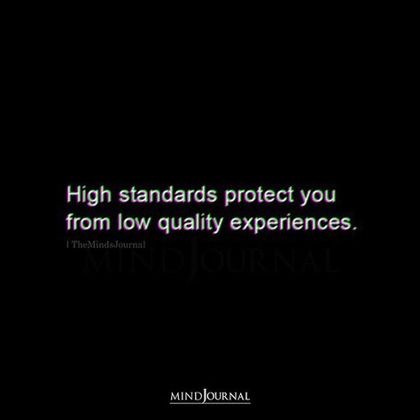 High standards protect you from low quality experiences. #HighStandards #Thoughts Life Standards Quotes, High Standards Protect You From Low Quality Experiences, When They Go Low You Go High, Feeling High Quotes, Low People Quotes, Good Quality Quotes, Highly Protected Quotes, Quotes On High Standards, Love Standards Quotes