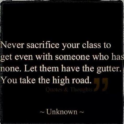 For people with no class!! Take The High Road, Quotes Arabic, High Road, This Is Your Life, Get Even, It Goes On, E Card, Quotable Quotes, Just Saying