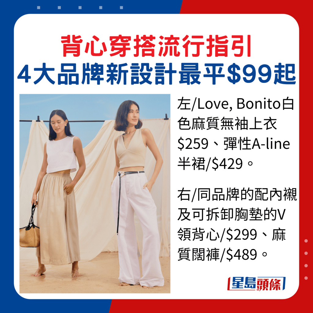 左/Love, Bonito白色麻质无袖上衣$259、弹性A-line半裙/$429。右/同品牌的配内衬及可拆卸胸垫的V领背心/$299、麻质阔裤/$489。