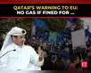 Qatar warns Europe: Will halt gas supplies if fined under EU law:Image