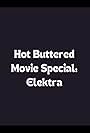 Hot Buttered Movie Special: Elektra (2005)