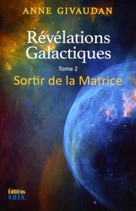 Anne Givaudan - Révélations galactiques - Tome 2 : Sortir de la Matrice.