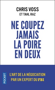 Chris Voss - Ne coupez jamais la poire en deux - Un manuel redoutable pour négocier gagnant par un négociateur du FBI.