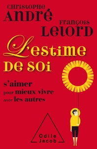 Christophe André et François Lelord - L'estime de soi - S'aimer pour mieux vivre avec les autres.