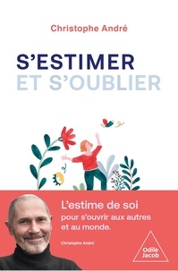 Christophe André - S'estimer et s'oublier - Abécédaire de l'estime de soi et de tout le reste.