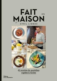 Cyril Lignac - Fait maison N° 8 - 45 recettes du quotidien rapides & faciles.