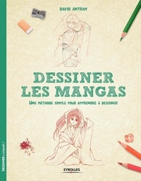 David Antram - Dessiner les mangas - Une méthode simple pour apprendre à dessiner.