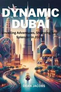  DEAN JACOBS - Dynamic Dubai: Unveiling Adventures, Shopping, and Splendor in 2024.