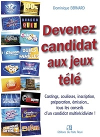 Dominique Bernard - Devenez candidat aux jeux télé - Castings, coulisses, inscription, préparation, émission... tous les conseils d'un candidat multirécidiviste !.