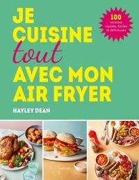 Hayley Dean - Je cuisine tout avec mon air fryer - 100 recettes rapides, faciles et délicieuses.