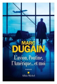 Marc Dugain - L'avion, Poutine, l'Amérique... et moi.