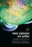 Martha Gellhorn - Mes saisons en enfer - Cinq voyages cauchemardesques.