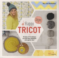 Mary Jane Mucklestone - Happy tricot - 10 tutos et 10 créations en tricot pour ensoleiller votre garde-robe.