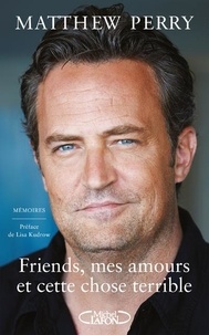 Matthew Perry - Friends, mes amours et cette chose terrible - Mémoires.