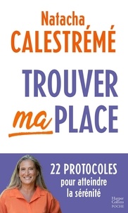 Natacha Calestrémé - Trouver ma place - 22 protocoles pour atteindre la sérénité.