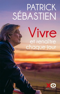 Patrick Sébastien - Vivre et renaître chaque jour.